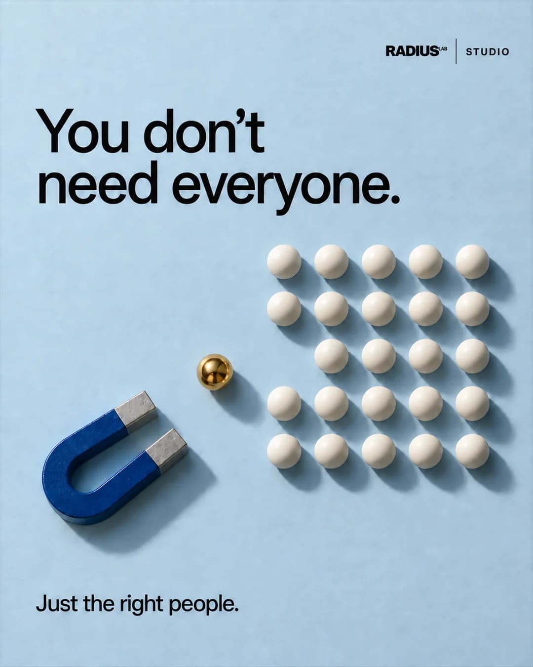 A blue magnet draws one gold sphere away from a grid of pale spheres. You don’t need everyone. Just the right people.
