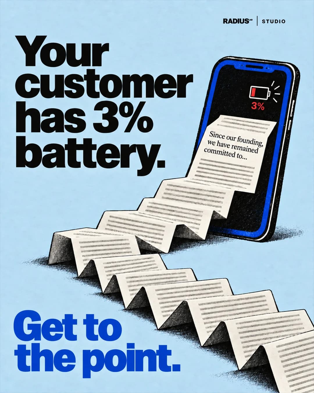A phone at three percent battery with a long paper scroll. Your customer has 3% battery. Get to the point.